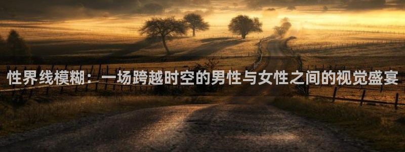 9255tv直播无插件nba：性界线模糊：一场跨越时空的男性与女性之间的视觉盛宴