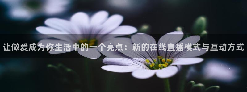 9255tv直播无插件nba：让做爱成为你生活中的一个亮点：新的在线直播模式与互动方式